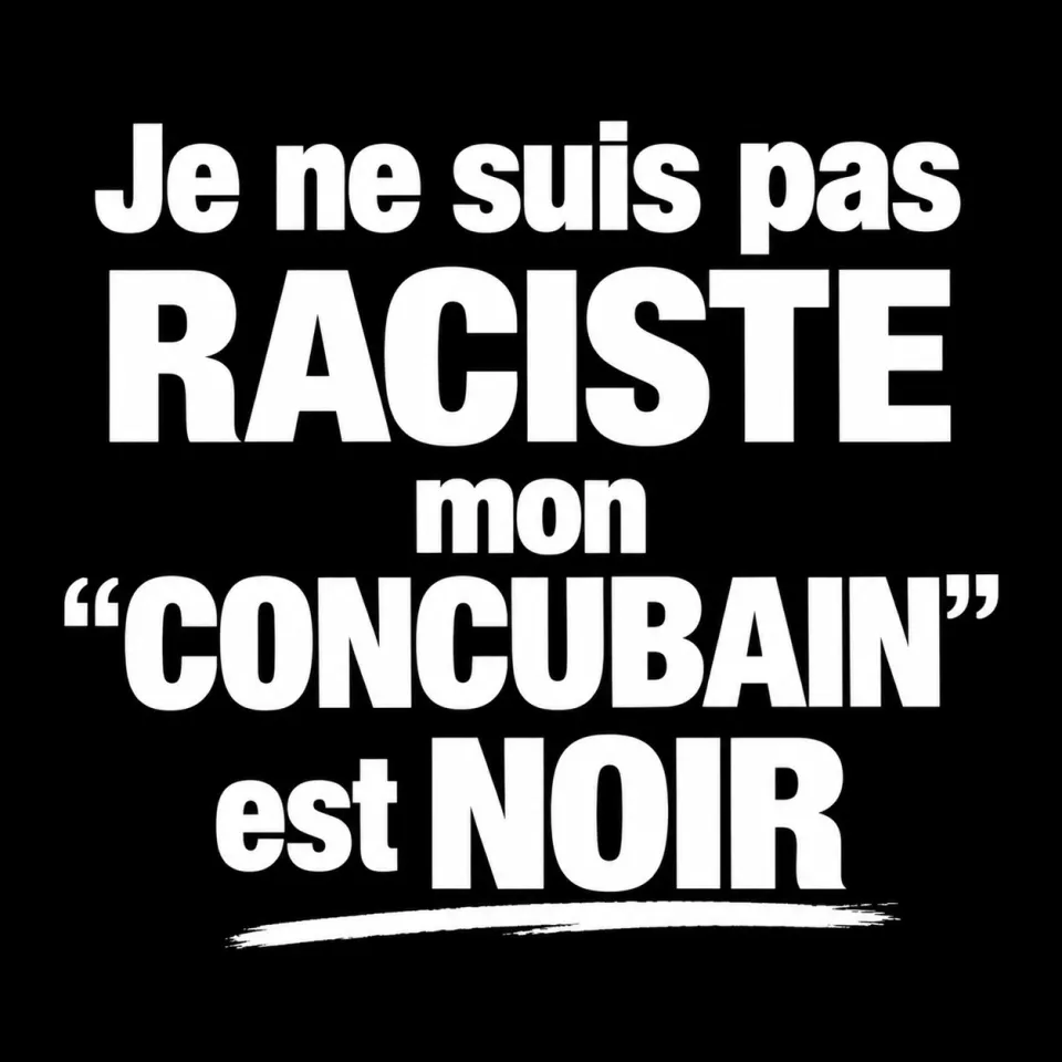 Je ne suis pas RACISTE mon "CONCUBAIN" est NOIR