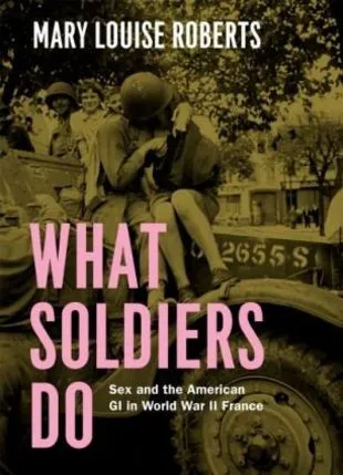 "What Soldiers Do : Sex and the American GI in World War II France"