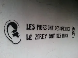 "Les murs ont des oreilles, lé zorey ont des murs"