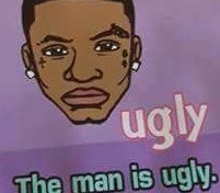 The man is ugly