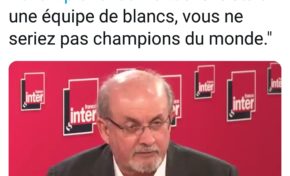Salman Rushdie : "si c'était une équipe de blancs, vous ne seriez pas champions du monde."